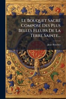 Le Bouquet SacrÃ© ComposÃ© Des Plus Belles Fleurs De La Terre Sainte...