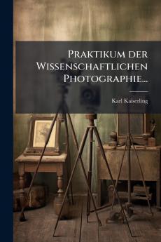 Praktikum der Wissenschaftlichen Photographie...