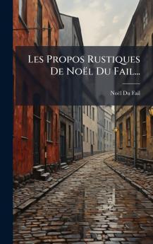 Les Propos Rustiques De NoÃ«l Du Fail...