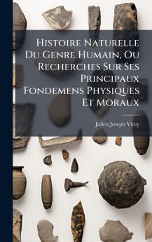 Histoire Naturelle Du Genre Humain Ou Recherches Sur Ses Principaux Fondemens Physiques Et Moraux