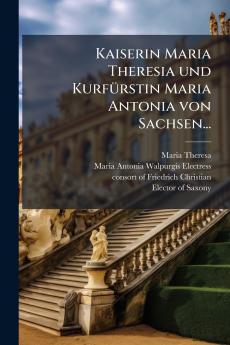 Kaiserin Maria Theresia und KurfÃ¼rstin Maria Antonia von Sachsen...