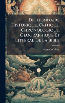 Dictionnaire Historique Critique Chronologique Geographique Et Litteral De La Bible