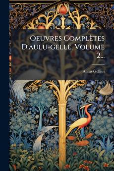 Oeuvres ComplÃ¨tes D'aulu-gelle Volume 2...