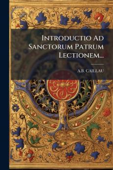 Introductio Ad Sanctorum Patrum Lectionem...