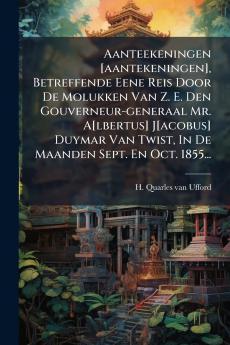 Aanteekeningen [aantekeningen] Betreffende Eene Reis Door De Molukken Van Z. E. Den Gouverneur-generaal Mr. A[lbertus] J[acobus] Duymar Van Twist In De Maanden Sept. En Oct. 1855...