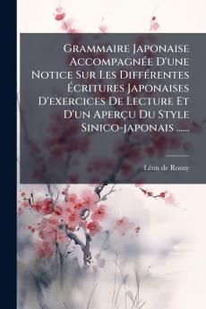 Grammaire Japonaise AccompagnÃ©e D'une Notice Sur Les DiffÃ©rentes Ã?critures Japonaises D'exercices De Lecture Et D'un AperÃ§u Du Style Sinico-japonais ......