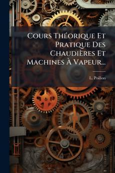 Cours ThÃ©orique Et Pratique Des ChaudiÃ¨res Et Machines Ã? Vapeur...