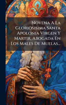 Novena A La Gloriosisima Santa Apolonia Virgen Y Martir Abogada En Los Males De Muelas...
