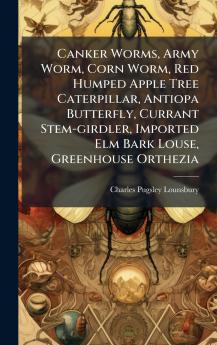 Canker Worms Army Worm Corn Worm Red Humped Apple Tree Caterpillar Antiopa Butterfly Currant Stem-girdler Imported Elm Bark Louse Greenhouse Orthezia