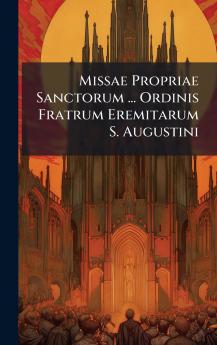Missae Propriae Sanctorum ... Ordinis Fratrum Eremitarum S. Augustini