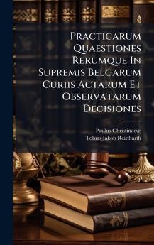 Practicarum Quaestiones Rerumque In Supremis Belgarum Curiis Actarum Et Observatarum Decisiones