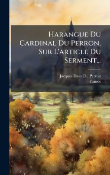 Harangue Du Cardinal Du Perron Sur L'article Du Serment...