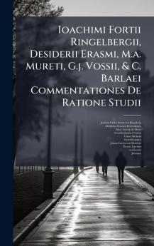 Ioachimi Fortii Ringelbergii Desiderii Erasmi M.a. Mureti G.j. Vossii & C. Barlaei Commentationes De Ratione Studii