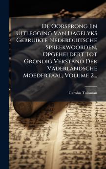 De Oorsprong En Uitlegging Van Dagelyks Gebruikte Nederduitsche Spreekwoorden Opgeheldert Tot Grondig Verstand Der Vaderlandsche Moedertaal Volume 2...