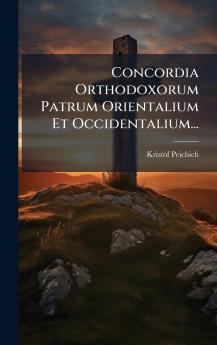 Concordia Orthodoxorum Patrum Orientalium Et Occidentalium...