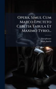 Opera Simul Cum Marco Epicteto Cebetia Tabula Et Maximo Tyrio...
