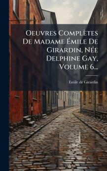 Oeuvres ComplÃ¨tes De Madame Ãmile De Girardin NÃ©e Delphine Gay Volume 6...