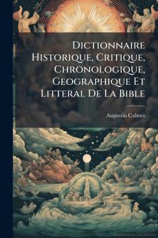 Dictionnaire Historique Critique Chronologique Geographique Et Litteral De La Bible