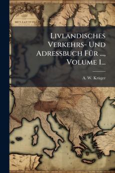 LivlÃ¤ndisches Verkehrs- Und Adressbuch FÃ¼r ... Volume 1...