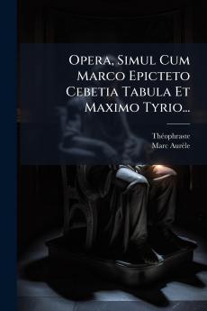 Opera Simul Cum Marco Epicteto Cebetia Tabula Et Maximo Tyrio...