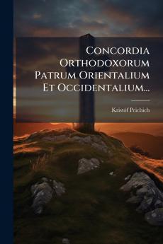 Concordia Orthodoxorum Patrum Orientalium Et Occidentalium...