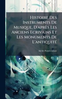 Histoire Des Instruments De Musique D'aprÃ¨s Les Anciens Ecrivains Et Les Monuments De L'antiquitÃ©