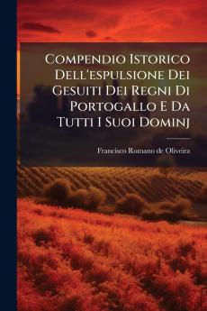 Compendio Istorico Dell'espulsione Dei Gesuiti Dei Regni Di Portogallo E Da Tutti I Suoi Dominj