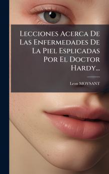 Lecciones Acerca De Las Enfermedades De La Piel Esplicadas Por El Doctor Hardy...