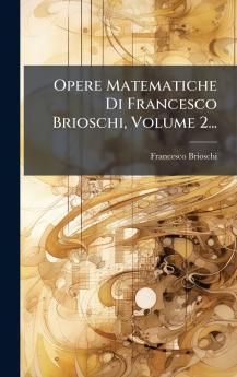Opere Matematiche Di Francesco Brioschi Volume 2...