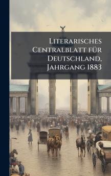 Literarisches Centralblatt fÃ¼r Deutschland Jahrgang 1883