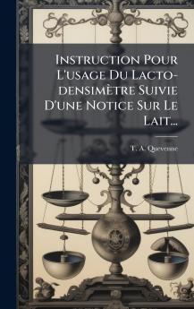Instruction Pour L'usage Du Lacto-densimÃ¨tre Suivie D'une Notice Sur Le Lait...