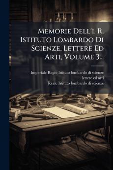 Memorie Dell'i. R. Istituto Lombardo Di Scienze Lettere Ed Arti Volume 3...