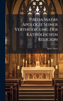 P.beda Mayrs Apologie Seiner Vertheidigung Der Katholischen Religion