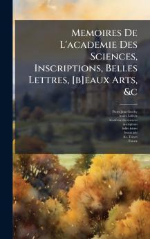 Memoires De L'academie Des Sciences Inscriptions Belles Lettres [b]eaux Arts &c