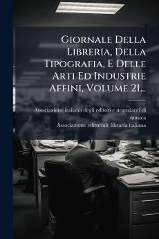 Giornale Della Libreria Della Tipografia E Delle Arti Ed Industrie Affini Volume 21...