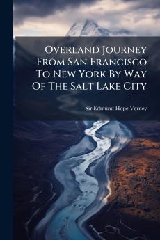 Overland Journey From San Francisco To New York By Way Of The Salt Lake City