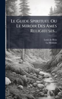 Le Guide Spirituel Ou Le Miroir Des Ãmes Religieuses...