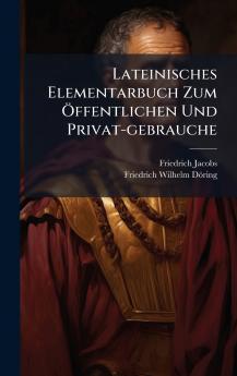 Lateinisches Elementarbuch Zum Ãffentlichen Und Privat-gebrauche