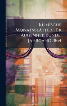 Klinische MonatsblÃ¤tter fÃ¼r Augenheilkunde Jahrgang 1864