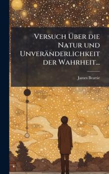 Versuch Ãber die Natur und UnverÃ¤nderlichkeit der Wahrheit...