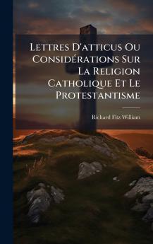 Lettres D'atticus Ou ConsidÃ©rations Sur La Religion Catholique Et Le Protestantisme
