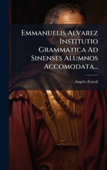 Emmanuelis Alvarez Institutio Grammatica Ad Sinenses Alumnos Accomodata...