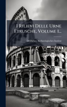 I Rilievi Delle Urne Etrusche Volume 1...
