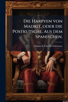 Die Harpyen von Madrit oder die Postkutsche. Aus dem Spanischen.