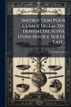 Instruction Pour L'usage Du Lacto-densimÃ¨tre Suivie D'une Notice Sur Le Lait...
