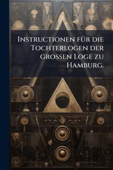 Instructionen fÃ¼r die Tochterlogen der groÃen Loge zu Hamburg.