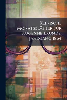 Klinische MonatsblÃ¤tter fÃ¼r Augenheilkunde Jahrgang 1864