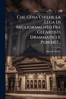 Che Cosa Chiede La Lega Di Miglioramento Fra Gli Artisti Drammatici E PerchÃ¨?...