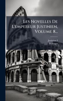 Les Novelles De L'empereur Justinien Volume 8...