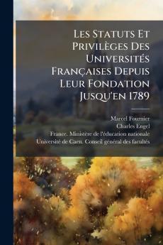 Les Statuts Et PrivilÃ¨ges Des UniversitÃ©s FranÃ§aises Depuis Leur Fondation Jusqu'en 1789